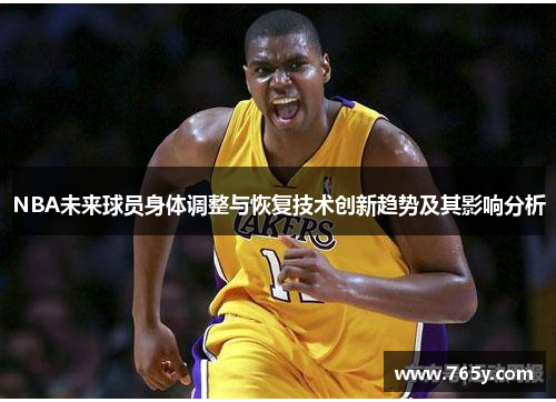 NBA未来球员身体调整与恢复技术创新趋势及其影响分析