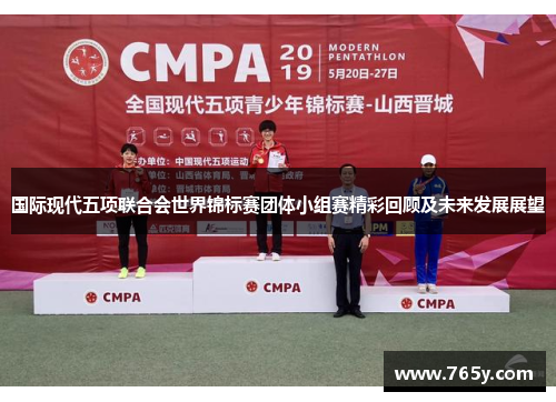 国际现代五项联合会世界锦标赛团体小组赛精彩回顾及未来发展展望