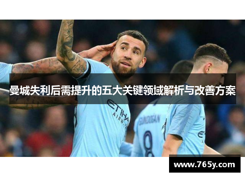 曼城失利后需提升的五大关键领域解析与改善方案