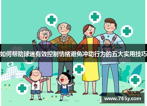 如何帮助球迷有效控制情绪避免冲动行为的五大实用技巧