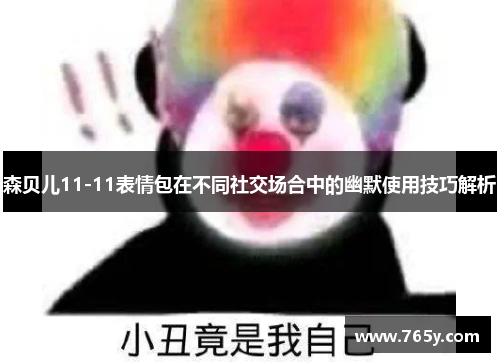森贝儿11-11表情包在不同社交场合中的幽默使用技巧解析