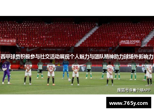西甲球员积极参与社交活动展现个人魅力与团队精神助力球场外影响力