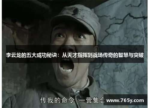 李云龙的五大成功秘诀:从天才指挥到战场传奇的智慧与突破 李云龙的五大成功秘诀:从天才指挥到战场传奇的智慧与突破